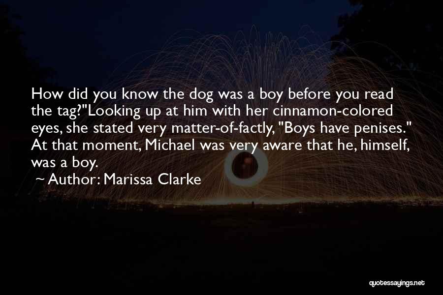 Marissa Clarke Quotes: How Did You Know The Dog Was A Boy Before You Read The Tag?looking Up At Him With Her Cinnamon-colored