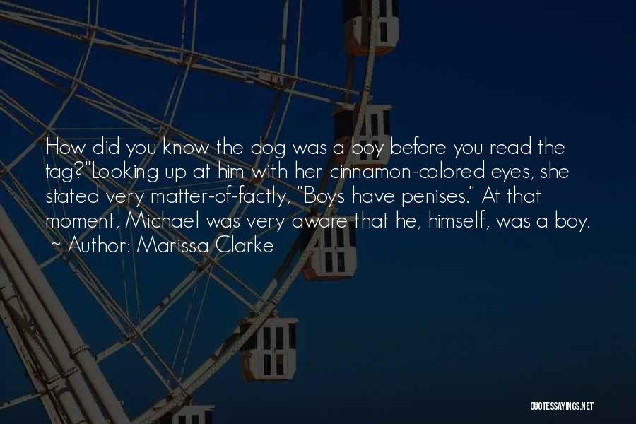 Marissa Clarke Quotes: How Did You Know The Dog Was A Boy Before You Read The Tag?looking Up At Him With Her Cinnamon-colored