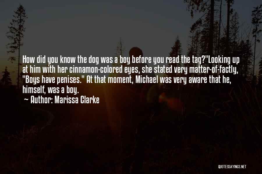 Marissa Clarke Quotes: How Did You Know The Dog Was A Boy Before You Read The Tag?looking Up At Him With Her Cinnamon-colored