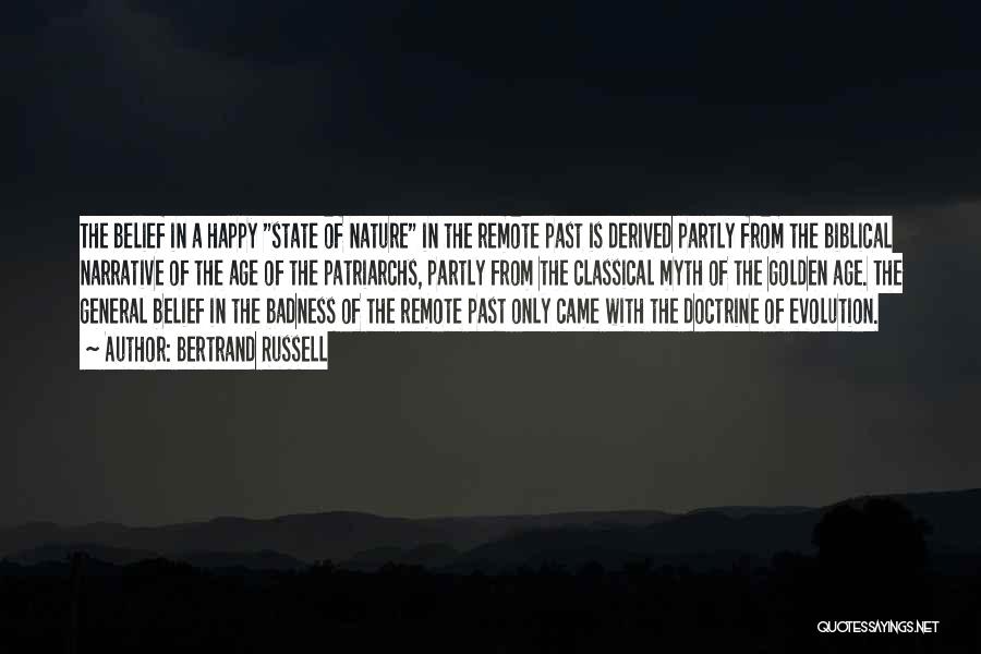 Bertrand Russell Quotes: The Belief In A Happy State Of Nature In The Remote Past Is Derived Partly From The Biblical Narrative Of