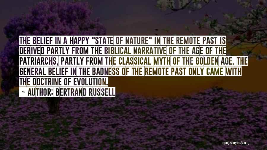 Bertrand Russell Quotes: The Belief In A Happy State Of Nature In The Remote Past Is Derived Partly From The Biblical Narrative Of