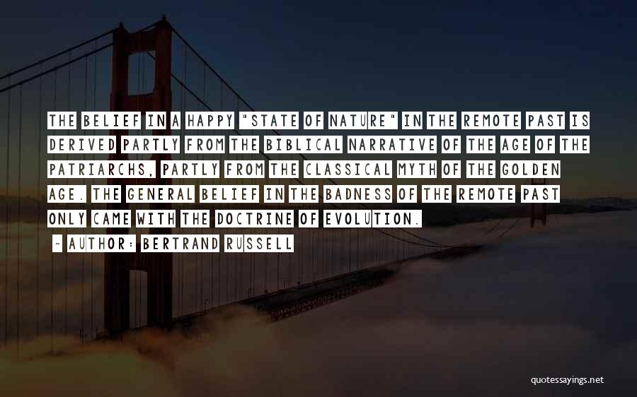 Bertrand Russell Quotes: The Belief In A Happy State Of Nature In The Remote Past Is Derived Partly From The Biblical Narrative Of