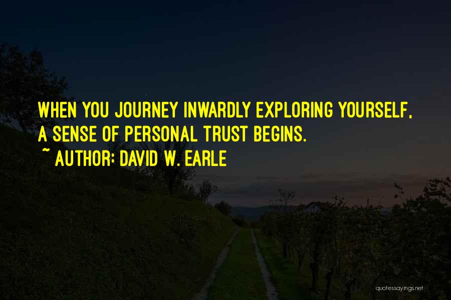 David W. Earle Quotes: When You Journey Inwardly Exploring Yourself, A Sense Of Personal Trust Begins.