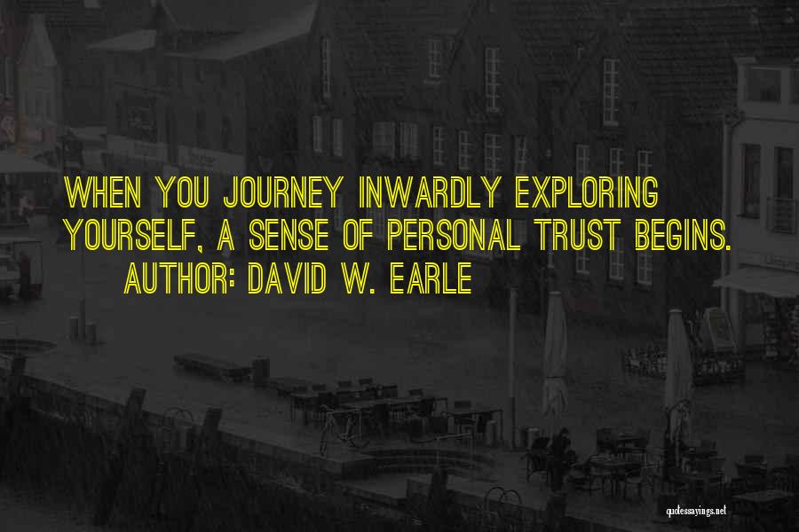 David W. Earle Quotes: When You Journey Inwardly Exploring Yourself, A Sense Of Personal Trust Begins.