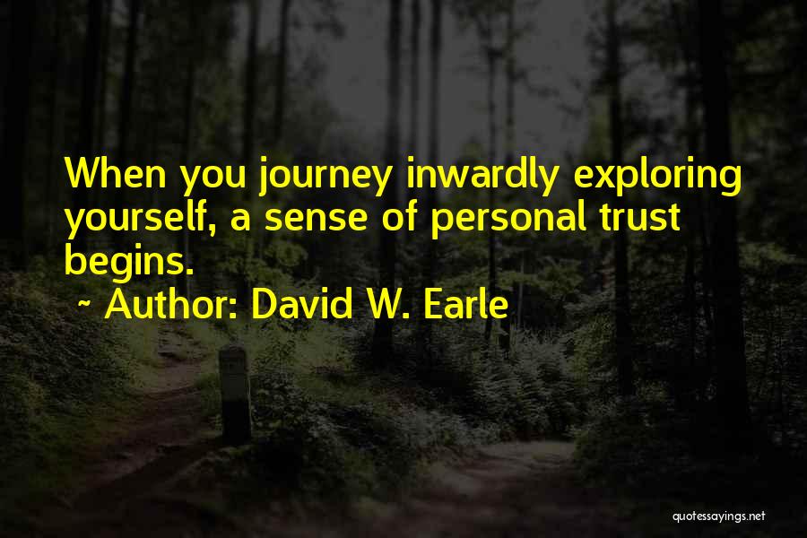 David W. Earle Quotes: When You Journey Inwardly Exploring Yourself, A Sense Of Personal Trust Begins.