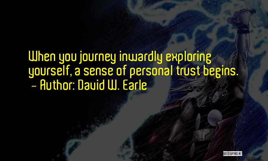 David W. Earle Quotes: When You Journey Inwardly Exploring Yourself, A Sense Of Personal Trust Begins.