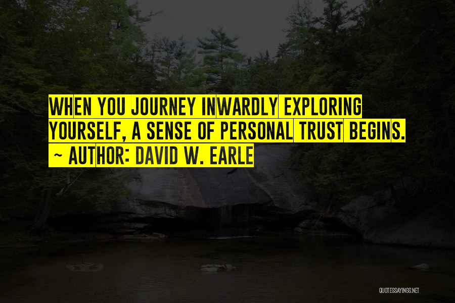 David W. Earle Quotes: When You Journey Inwardly Exploring Yourself, A Sense Of Personal Trust Begins.