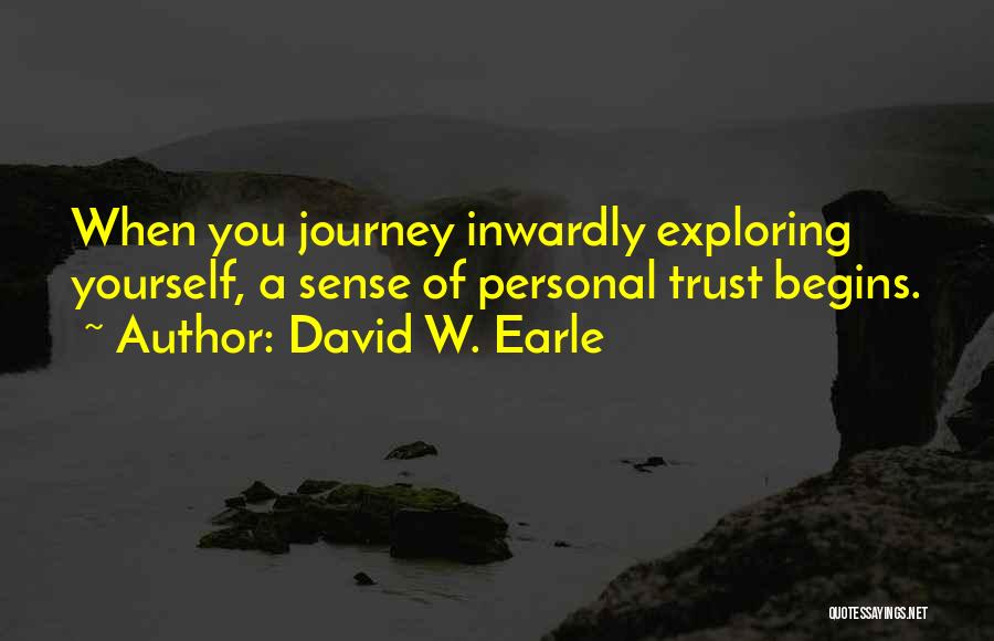 David W. Earle Quotes: When You Journey Inwardly Exploring Yourself, A Sense Of Personal Trust Begins.