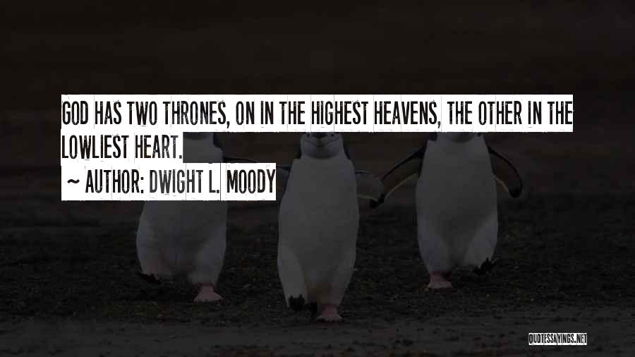 Dwight L. Moody Quotes: God Has Two Thrones, On In The Highest Heavens, The Other In The Lowliest Heart.