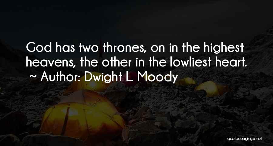 Dwight L. Moody Quotes: God Has Two Thrones, On In The Highest Heavens, The Other In The Lowliest Heart.