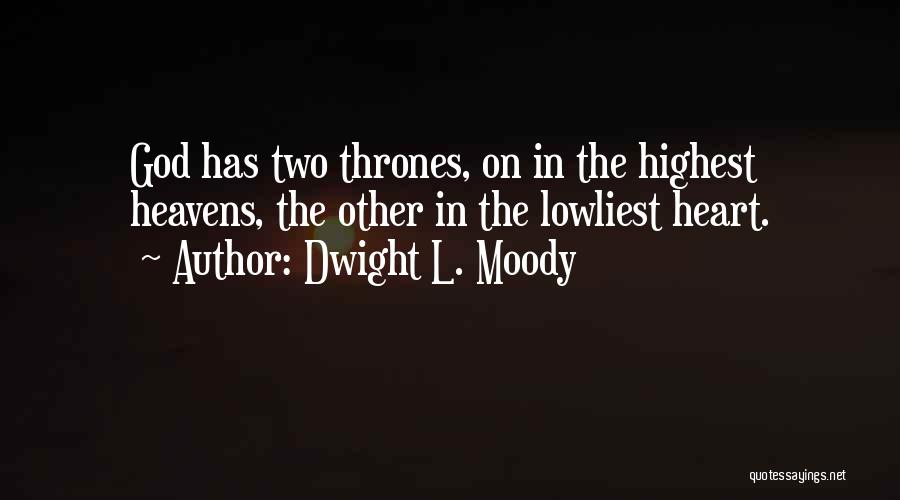 Dwight L. Moody Quotes: God Has Two Thrones, On In The Highest Heavens, The Other In The Lowliest Heart.