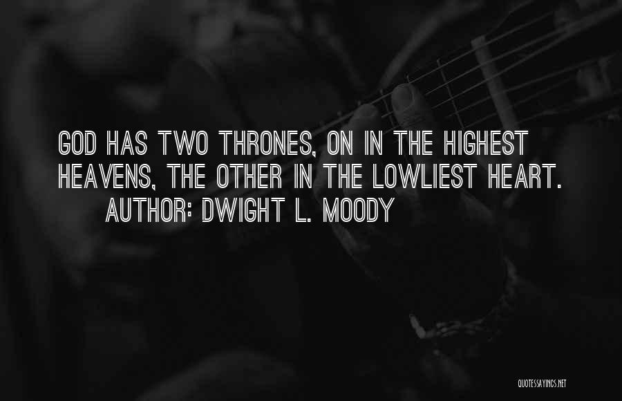 Dwight L. Moody Quotes: God Has Two Thrones, On In The Highest Heavens, The Other In The Lowliest Heart.