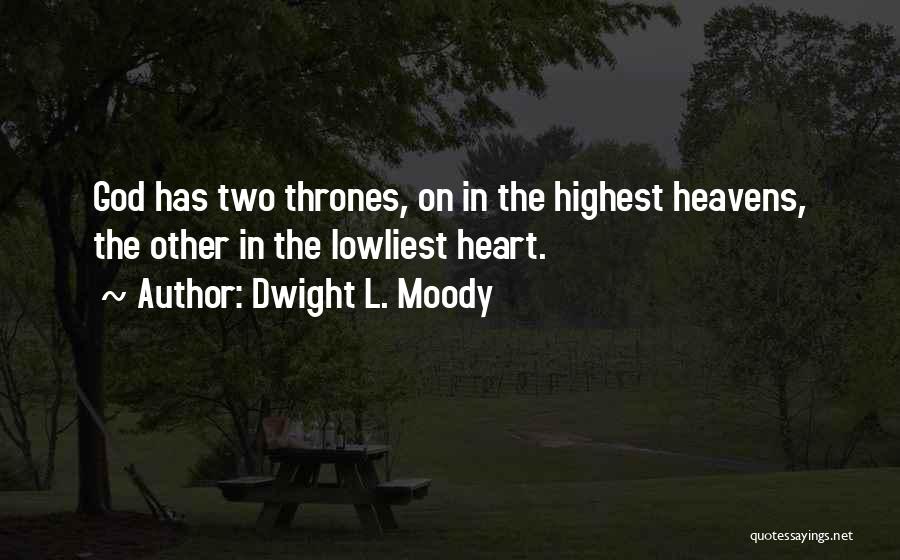 Dwight L. Moody Quotes: God Has Two Thrones, On In The Highest Heavens, The Other In The Lowliest Heart.