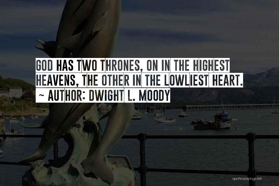 Dwight L. Moody Quotes: God Has Two Thrones, On In The Highest Heavens, The Other In The Lowliest Heart.