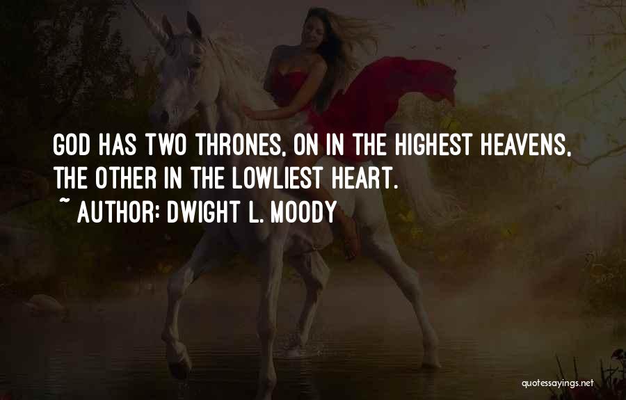 Dwight L. Moody Quotes: God Has Two Thrones, On In The Highest Heavens, The Other In The Lowliest Heart.