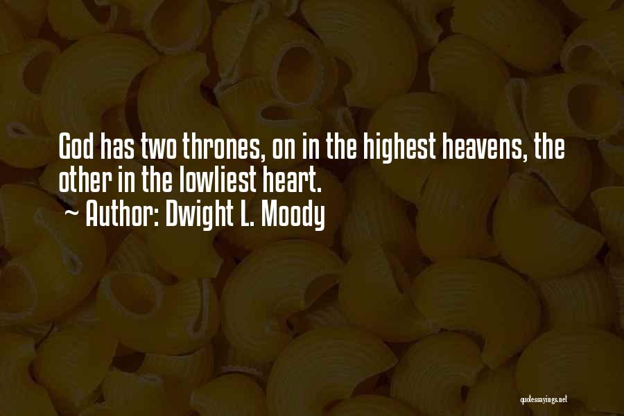 Dwight L. Moody Quotes: God Has Two Thrones, On In The Highest Heavens, The Other In The Lowliest Heart.