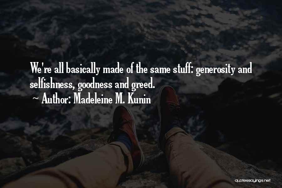 Madeleine M. Kunin Quotes: We're All Basically Made Of The Same Stuff: Generosity And Selfishness, Goodness And Greed.