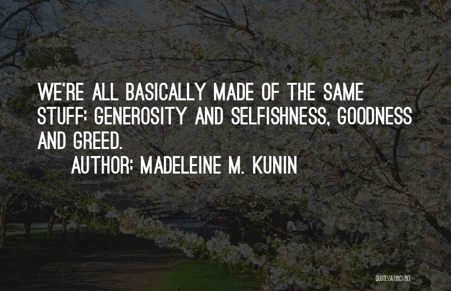 Madeleine M. Kunin Quotes: We're All Basically Made Of The Same Stuff: Generosity And Selfishness, Goodness And Greed.