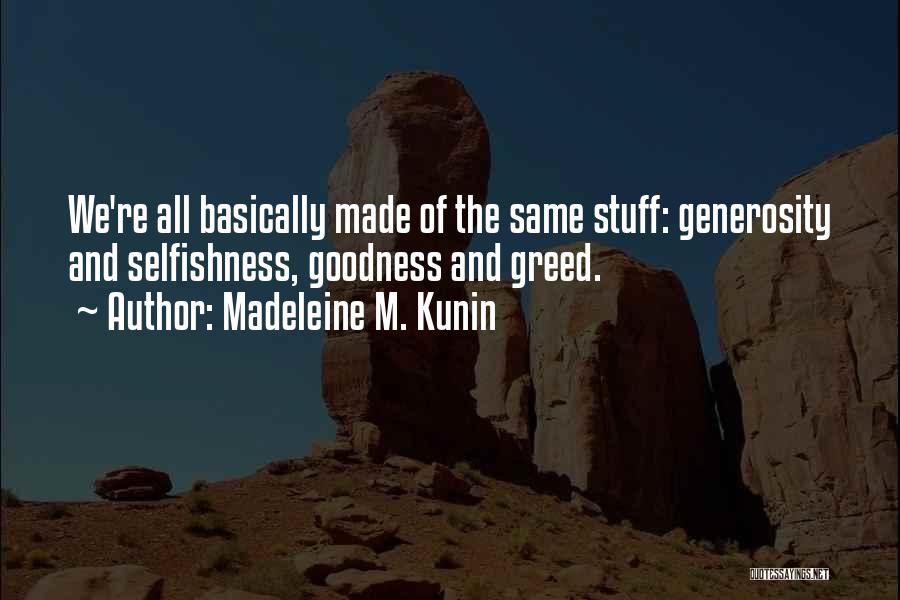 Madeleine M. Kunin Quotes: We're All Basically Made Of The Same Stuff: Generosity And Selfishness, Goodness And Greed.