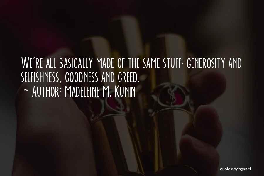 Madeleine M. Kunin Quotes: We're All Basically Made Of The Same Stuff: Generosity And Selfishness, Goodness And Greed.