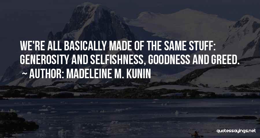 Madeleine M. Kunin Quotes: We're All Basically Made Of The Same Stuff: Generosity And Selfishness, Goodness And Greed.