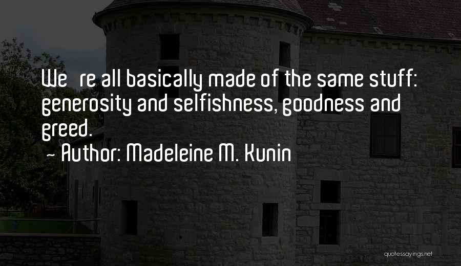 Madeleine M. Kunin Quotes: We're All Basically Made Of The Same Stuff: Generosity And Selfishness, Goodness And Greed.