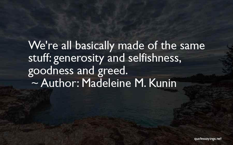 Madeleine M. Kunin Quotes: We're All Basically Made Of The Same Stuff: Generosity And Selfishness, Goodness And Greed.