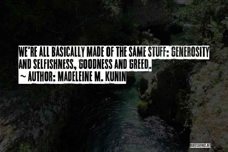 Madeleine M. Kunin Quotes: We're All Basically Made Of The Same Stuff: Generosity And Selfishness, Goodness And Greed.