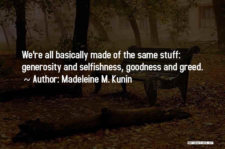 Madeleine M. Kunin Quotes: We're All Basically Made Of The Same Stuff: Generosity And Selfishness, Goodness And Greed.