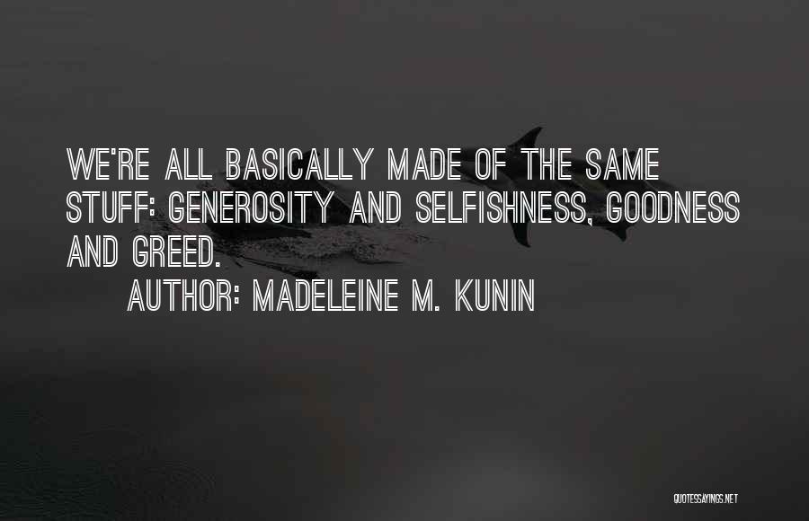 Madeleine M. Kunin Quotes: We're All Basically Made Of The Same Stuff: Generosity And Selfishness, Goodness And Greed.