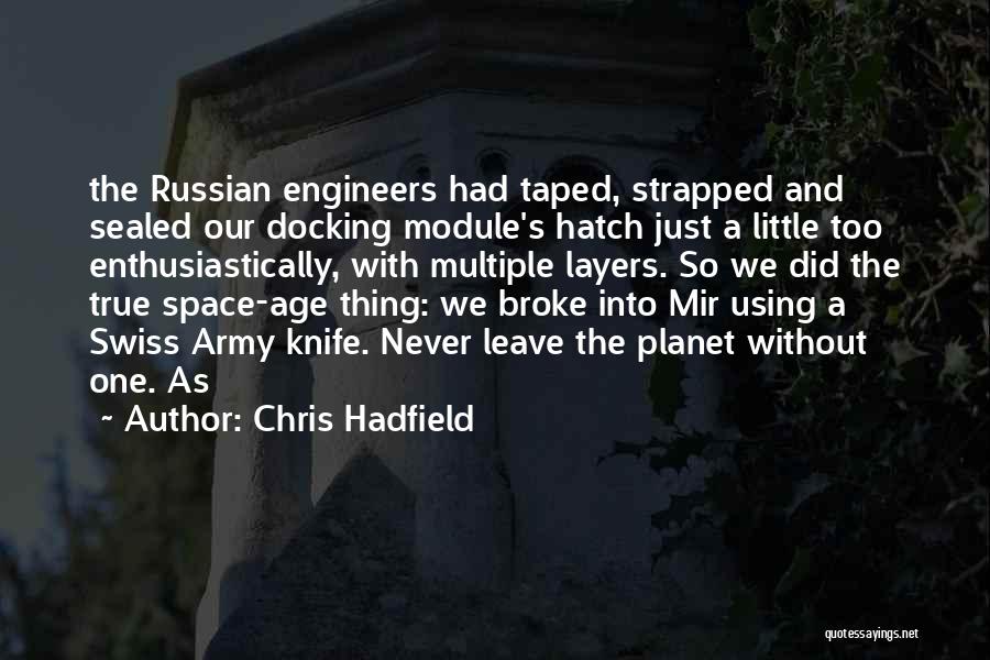 Chris Hadfield Quotes: The Russian Engineers Had Taped, Strapped And Sealed Our Docking Module's Hatch Just A Little Too Enthusiastically, With Multiple Layers.