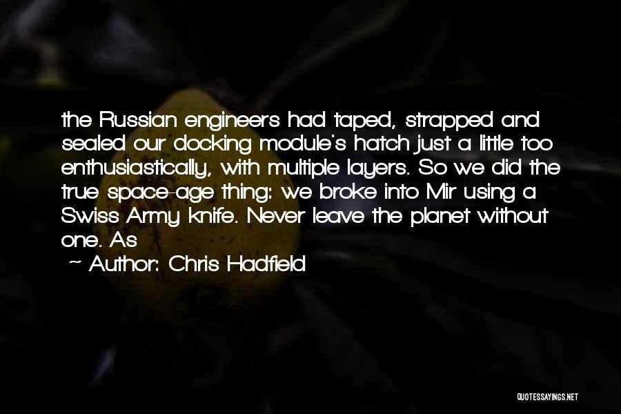 Chris Hadfield Quotes: The Russian Engineers Had Taped, Strapped And Sealed Our Docking Module's Hatch Just A Little Too Enthusiastically, With Multiple Layers.