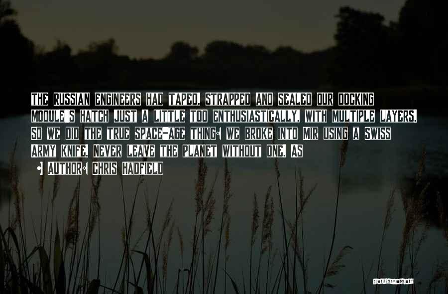 Chris Hadfield Quotes: The Russian Engineers Had Taped, Strapped And Sealed Our Docking Module's Hatch Just A Little Too Enthusiastically, With Multiple Layers.