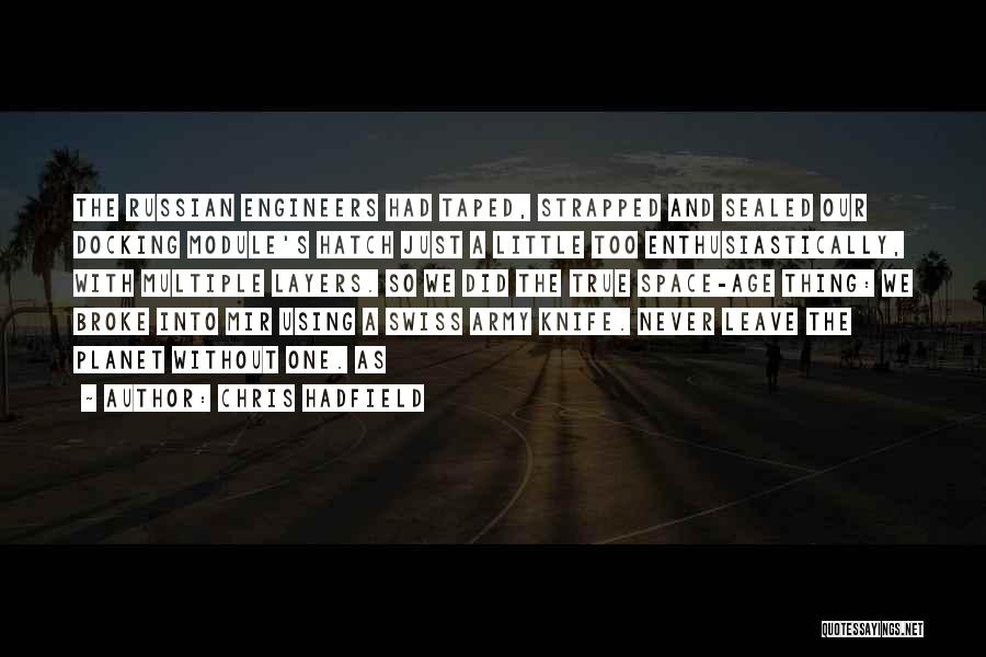 Chris Hadfield Quotes: The Russian Engineers Had Taped, Strapped And Sealed Our Docking Module's Hatch Just A Little Too Enthusiastically, With Multiple Layers.