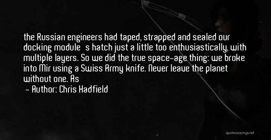 Chris Hadfield Quotes: The Russian Engineers Had Taped, Strapped And Sealed Our Docking Module's Hatch Just A Little Too Enthusiastically, With Multiple Layers.