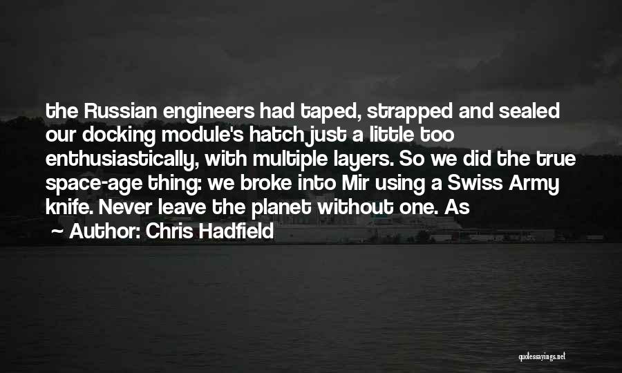 Chris Hadfield Quotes: The Russian Engineers Had Taped, Strapped And Sealed Our Docking Module's Hatch Just A Little Too Enthusiastically, With Multiple Layers.