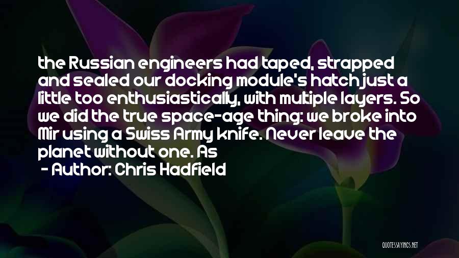 Chris Hadfield Quotes: The Russian Engineers Had Taped, Strapped And Sealed Our Docking Module's Hatch Just A Little Too Enthusiastically, With Multiple Layers.