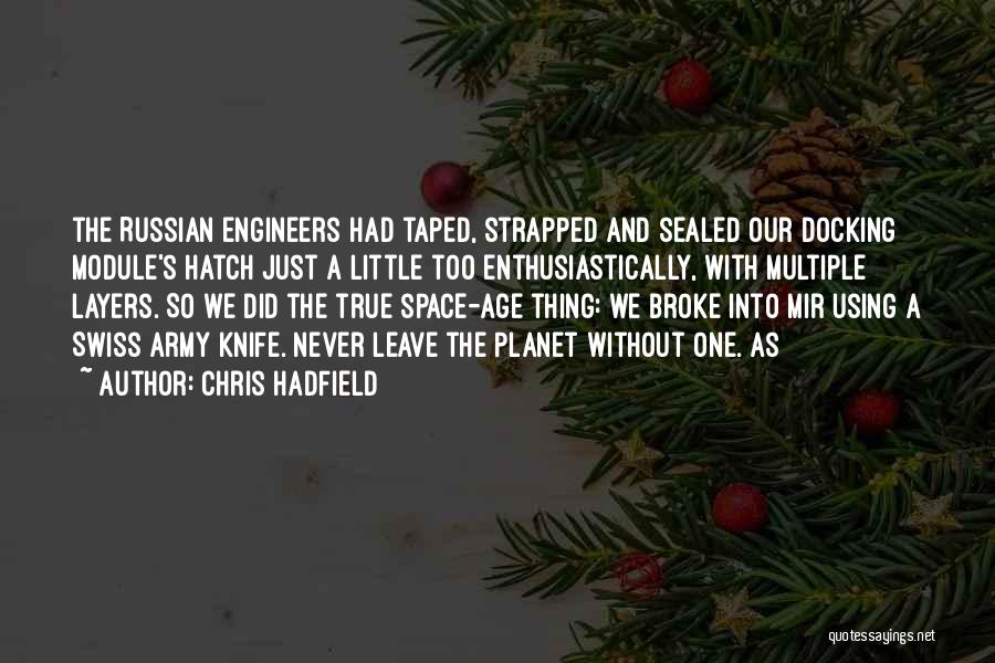 Chris Hadfield Quotes: The Russian Engineers Had Taped, Strapped And Sealed Our Docking Module's Hatch Just A Little Too Enthusiastically, With Multiple Layers.