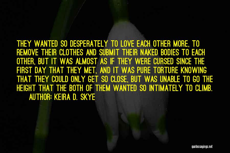 Keira D. Skye Quotes: They Wanted So Desperately To Love Each Other More, To Remove Their Clothes And Submit Their Naked Bodies To Each