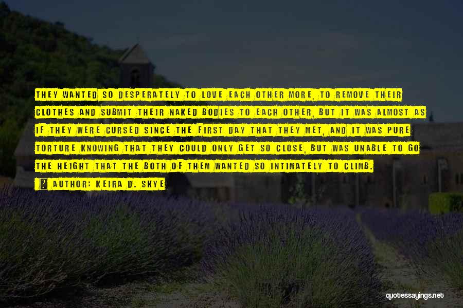 Keira D. Skye Quotes: They Wanted So Desperately To Love Each Other More, To Remove Their Clothes And Submit Their Naked Bodies To Each