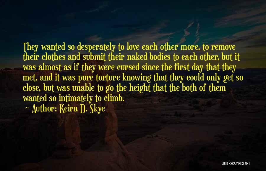 Keira D. Skye Quotes: They Wanted So Desperately To Love Each Other More, To Remove Their Clothes And Submit Their Naked Bodies To Each