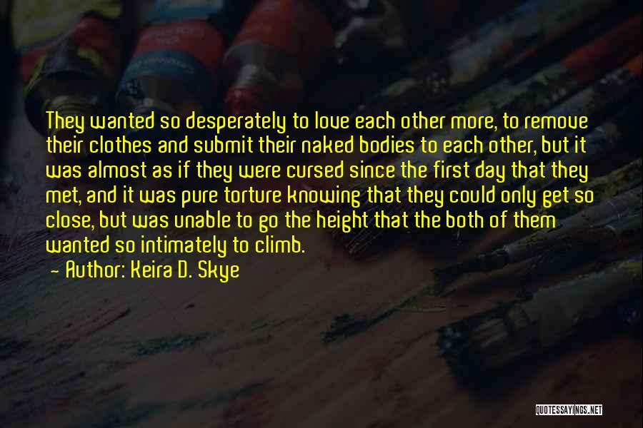 Keira D. Skye Quotes: They Wanted So Desperately To Love Each Other More, To Remove Their Clothes And Submit Their Naked Bodies To Each