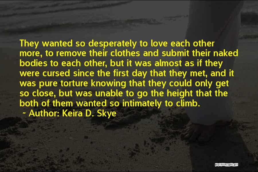 Keira D. Skye Quotes: They Wanted So Desperately To Love Each Other More, To Remove Their Clothes And Submit Their Naked Bodies To Each