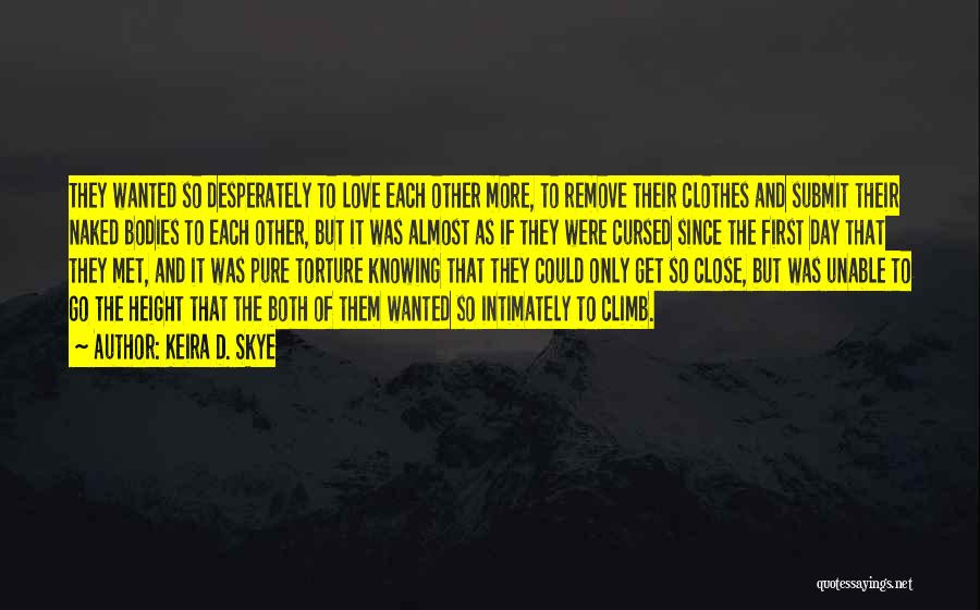 Keira D. Skye Quotes: They Wanted So Desperately To Love Each Other More, To Remove Their Clothes And Submit Their Naked Bodies To Each