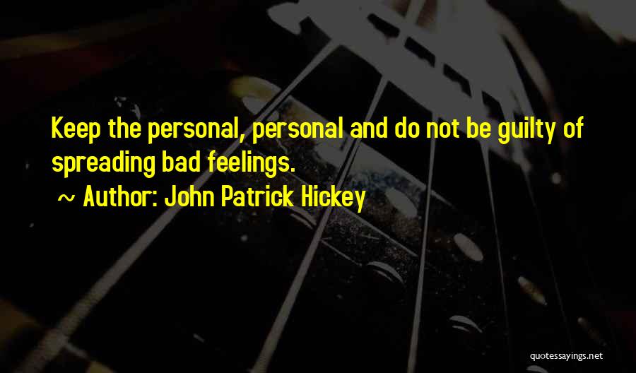 John Patrick Hickey Quotes: Keep The Personal, Personal And Do Not Be Guilty Of Spreading Bad Feelings.