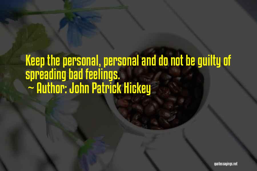 John Patrick Hickey Quotes: Keep The Personal, Personal And Do Not Be Guilty Of Spreading Bad Feelings.