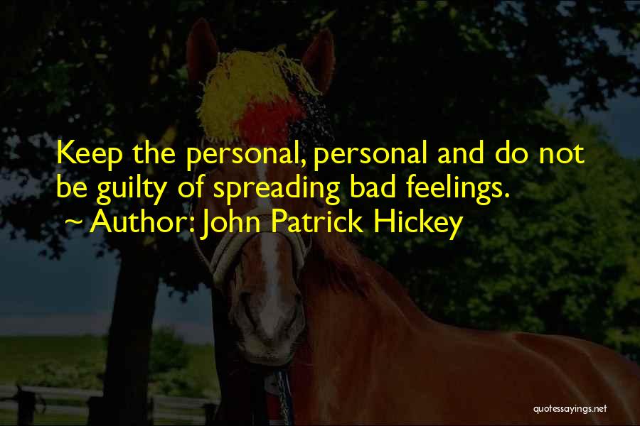 John Patrick Hickey Quotes: Keep The Personal, Personal And Do Not Be Guilty Of Spreading Bad Feelings.