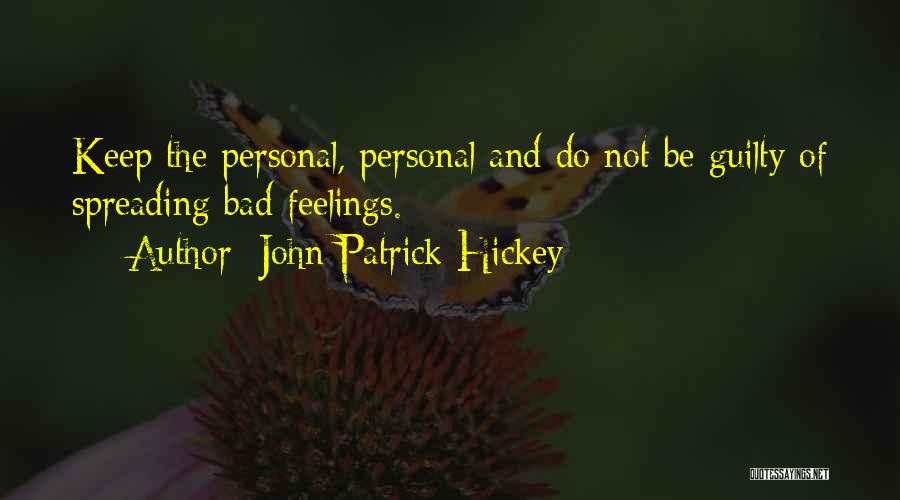 John Patrick Hickey Quotes: Keep The Personal, Personal And Do Not Be Guilty Of Spreading Bad Feelings.