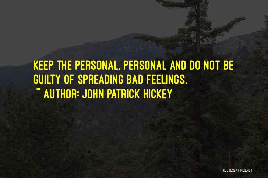 John Patrick Hickey Quotes: Keep The Personal, Personal And Do Not Be Guilty Of Spreading Bad Feelings.