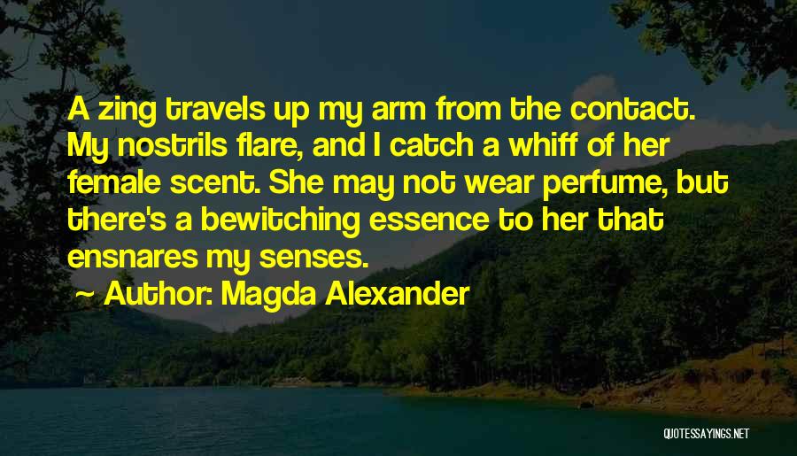 Magda Alexander Quotes: A Zing Travels Up My Arm From The Contact. My Nostrils Flare, And I Catch A Whiff Of Her Female